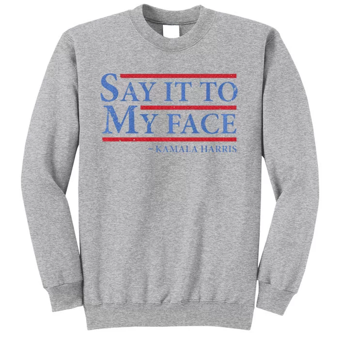 Say It To My Face Kamala Harris Debates 2024 Tall Sweatshirt