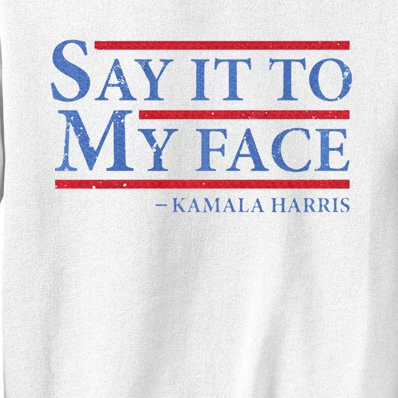 Say It To My Face Kamala Harris Debates 2024 Sweatshirt