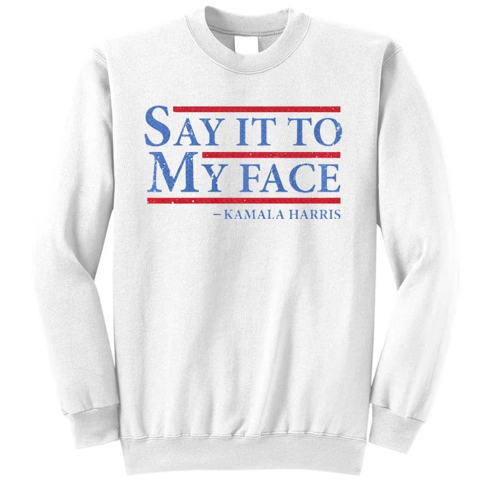 Say It To My Face Kamala Harris Debates 2024 Sweatshirt