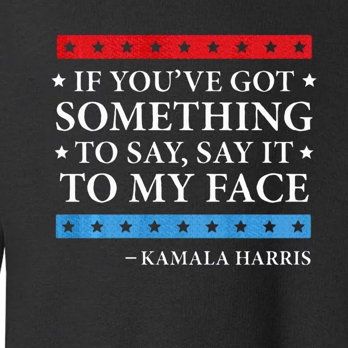 Say It To My Face Kamala Harris Debates 2024 Toddler Sweatshirt