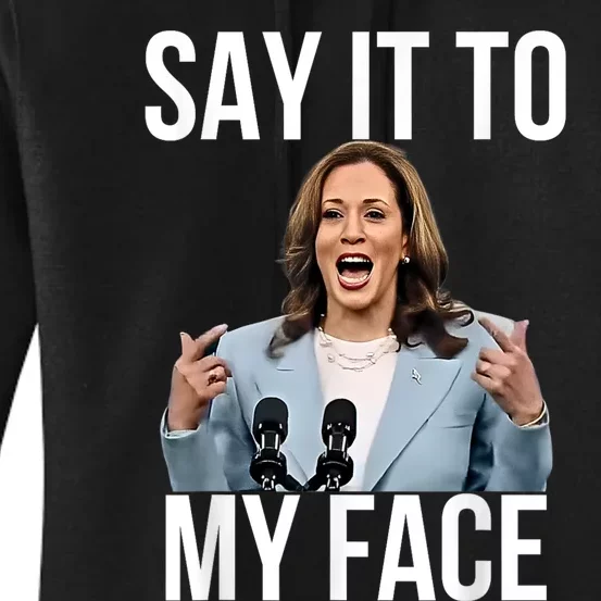 Say It To My Face Funny Kamala Harris Challenges Trump Women's Pullover Hoodie