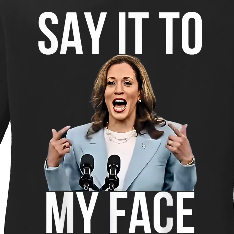 Say It To My Face Funny Kamala Harris Challenges Trump Ladies Long Sleeve Shirt