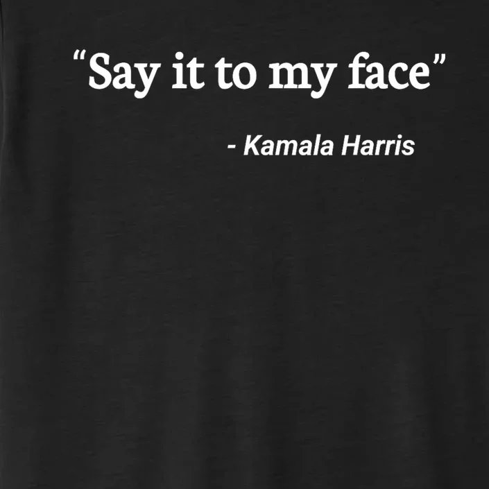 Say It To My Face Kamala Harris Quote ChromaSoft Performance T-Shirt