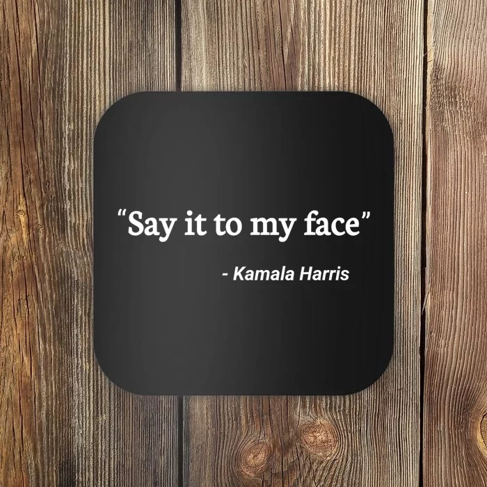 Say It To My Face Kamala Harris Quote Coaster