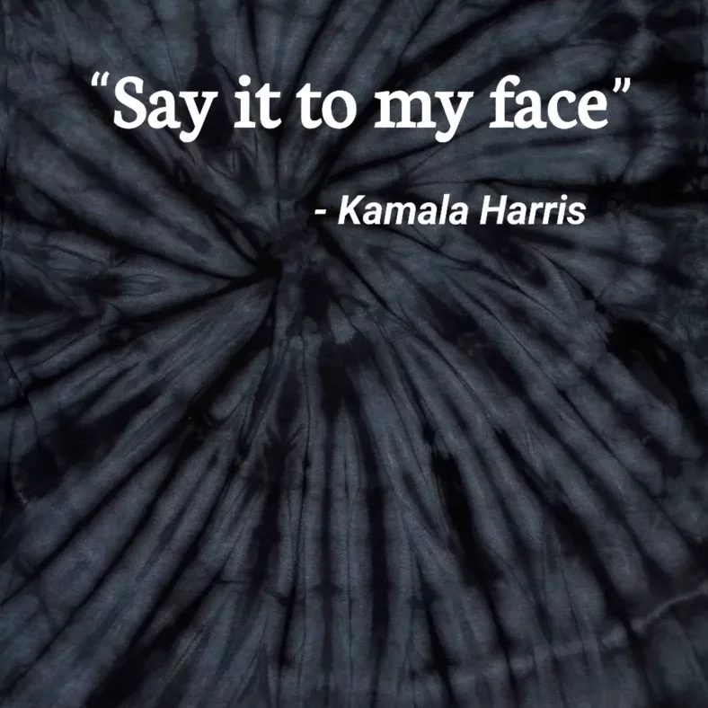 Say It To My Face Kamala Harris Quote Tie-Dye T-Shirt