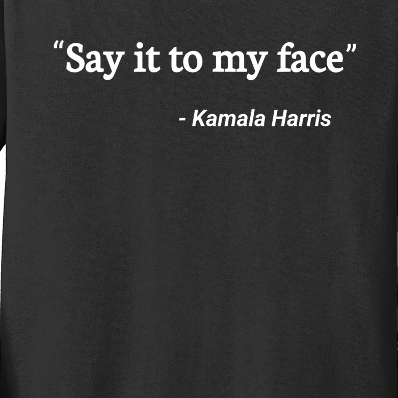 Say It To My Face Kamala Harris Quote Kids Long Sleeve Shirt