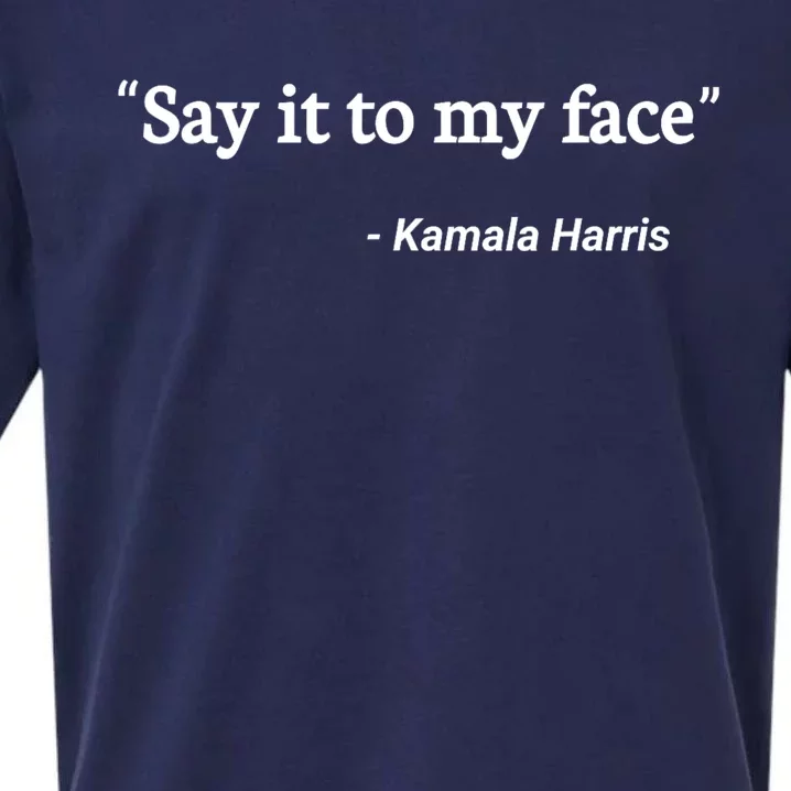 Say It To My Face Kamala Harris Quote Sueded Cloud Jersey T-Shirt