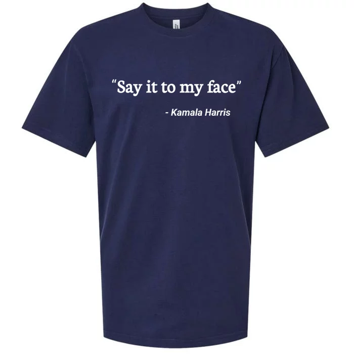 Say It To My Face Kamala Harris Quote Sueded Cloud Jersey T-Shirt