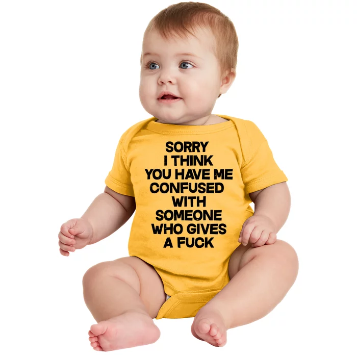 Sorry I Think You Have Me Confused With Someone Who Gives A Fuck Baby Bodysuit