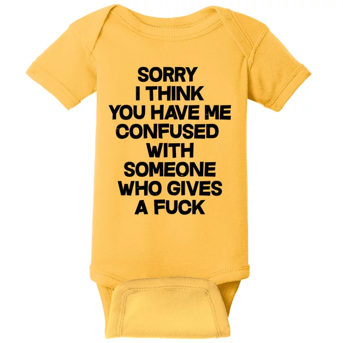 Sorry I Think You Have Me Confused With Someone Who Gives A Fuck Baby Bodysuit