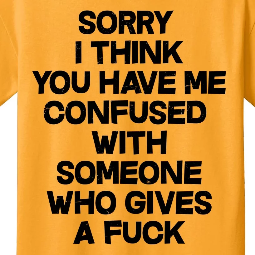 Sorry I Think You Have Me Confused With Someone Who Gives A Fuck Kids T-Shirt