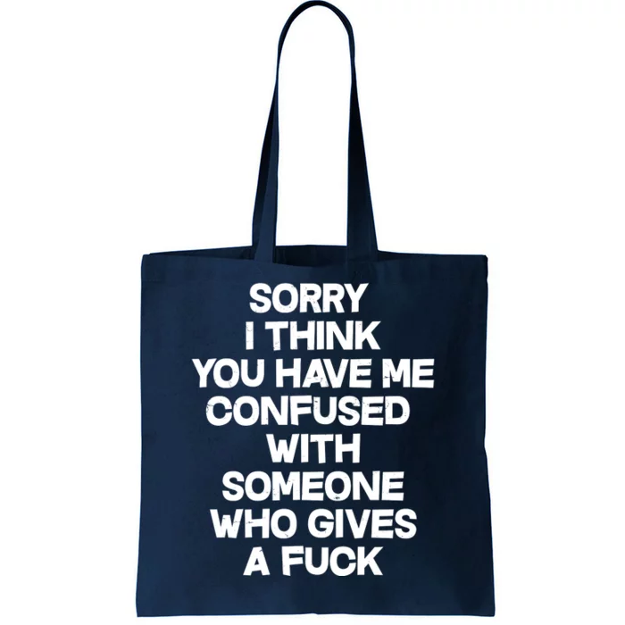 Sorry I Think You Have Me Confused With Someone Who Gives A Fuck Tote Bag