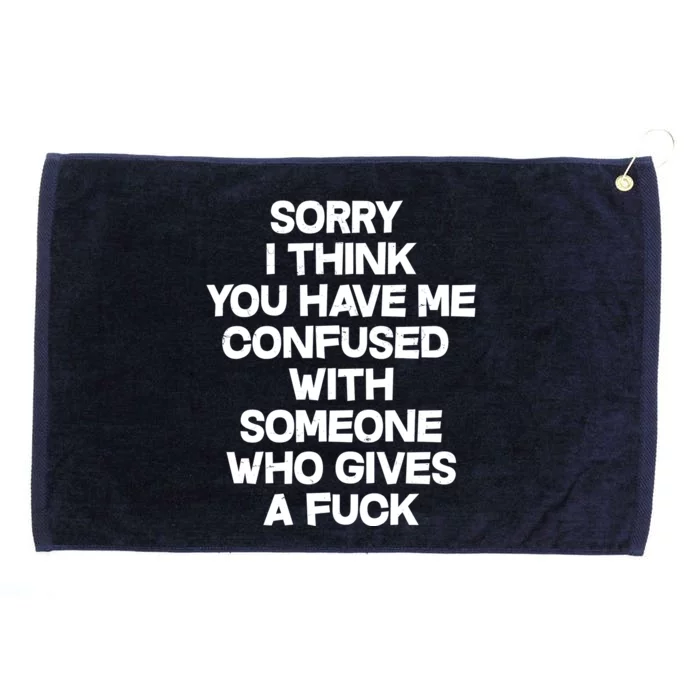 Sorry I Think You Have Me Confused With Someone Who Gives A Fuck Grommeted Golf Towel