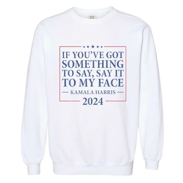 Say It To My Face Kamala Harris Debates 2024 Garment-Dyed Sweatshirt