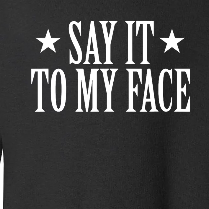 Say It To My Face Toddler Sweatshirt