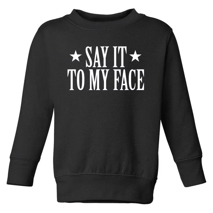 Say It To My Face Toddler Sweatshirt