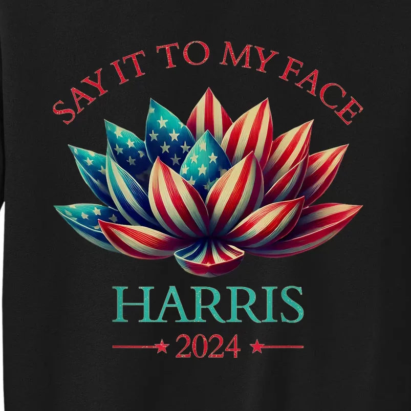 Say It To My Face Kamala Harris 2024 Tall Sweatshirt