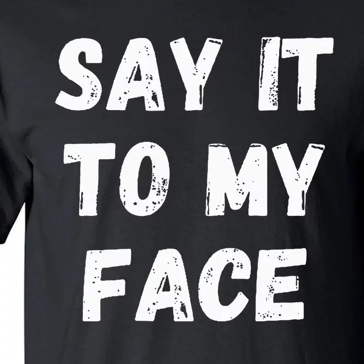 Say It To My Face Tall T-Shirt