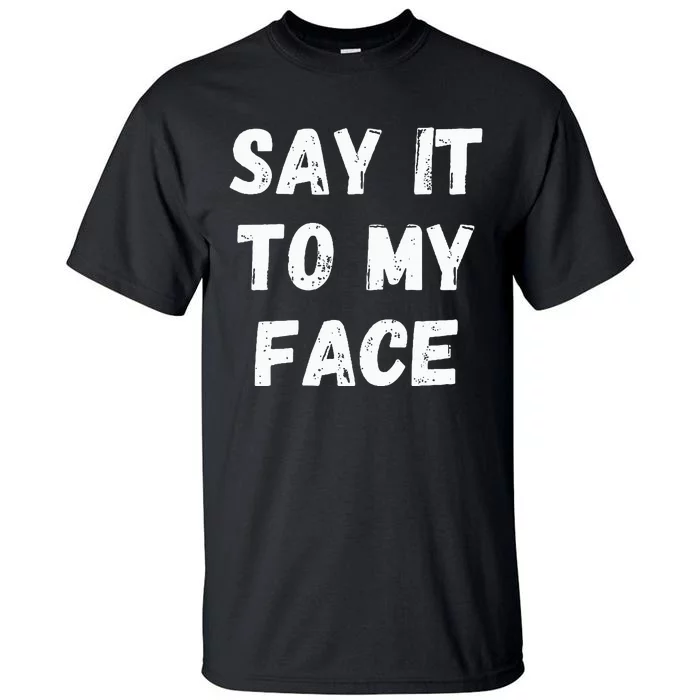 Say It To My Face Tall T-Shirt