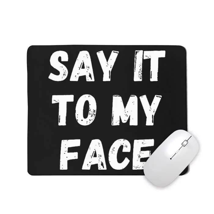 Say It To My Face Mousepad