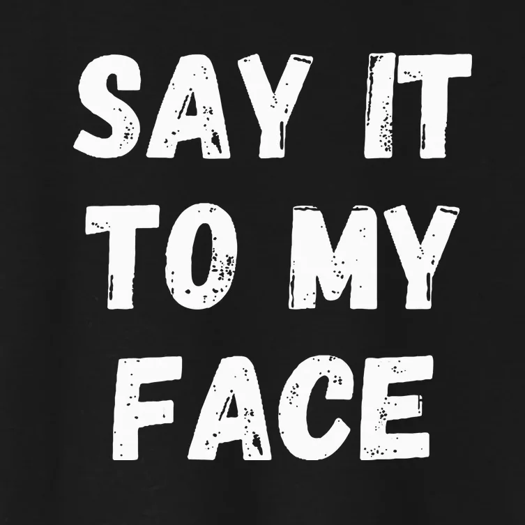 Say It To My Face Women's Crop Top Tee