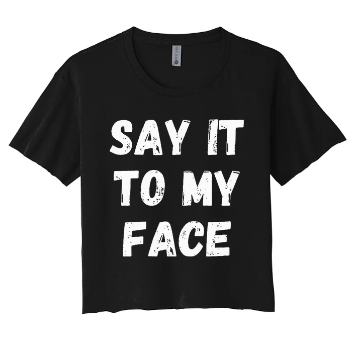 Say It To My Face Women's Crop Top Tee