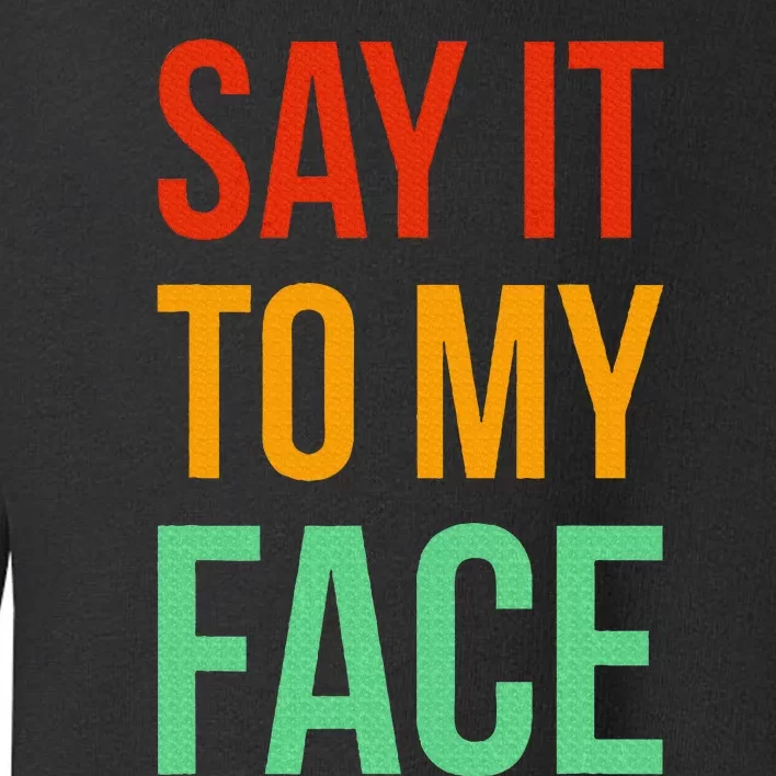 Say It To My Face Toddler Sweatshirt