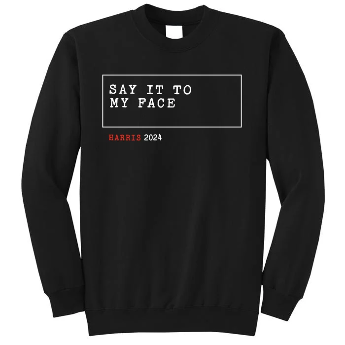 Say It To My Face Kamala Harris 2024 Sweatshirt