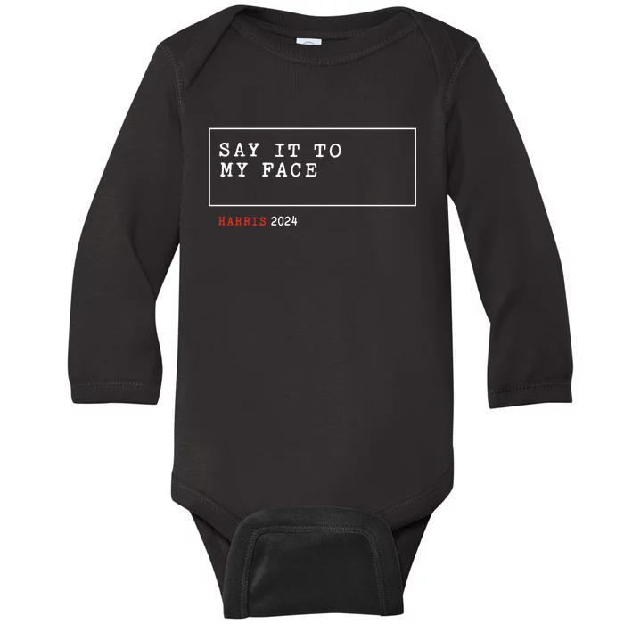 Say It To My Face Kamala Harris 2024 Baby Long Sleeve Bodysuit