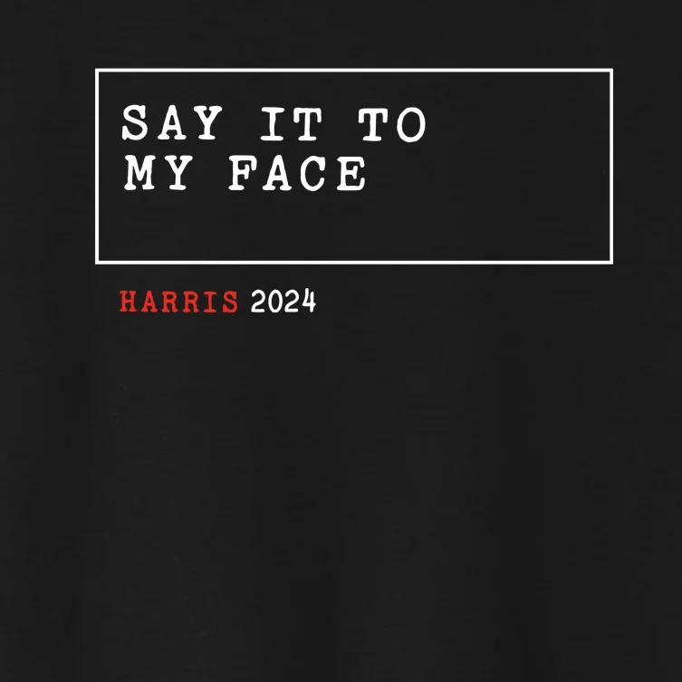 Say It To My Face Kamala Harris 2024 Women's Crop Top Tee