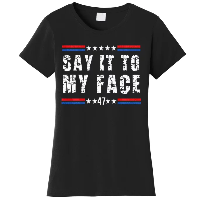 Say It To My Face Women's T-Shirt