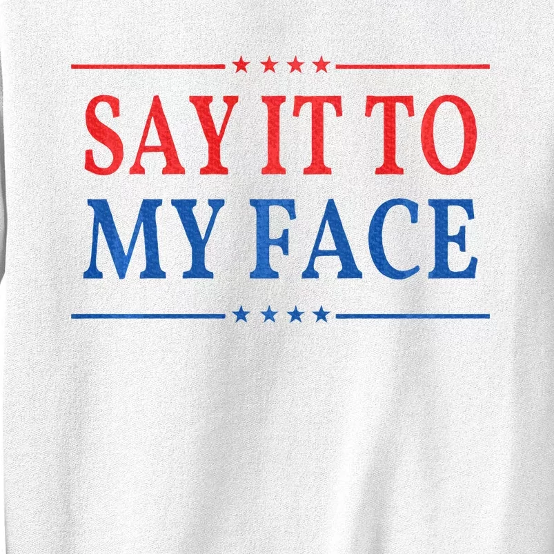 Say It To My Face Sweatshirt