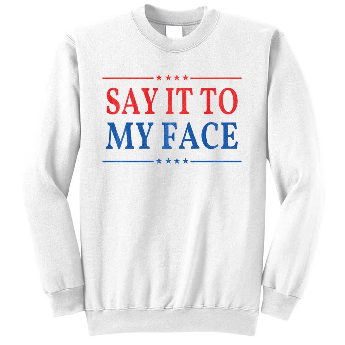 Say It To My Face Sweatshirt