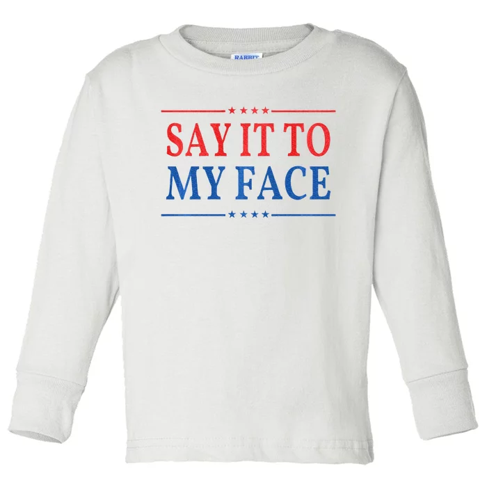 Say It To My Face Toddler Long Sleeve Shirt