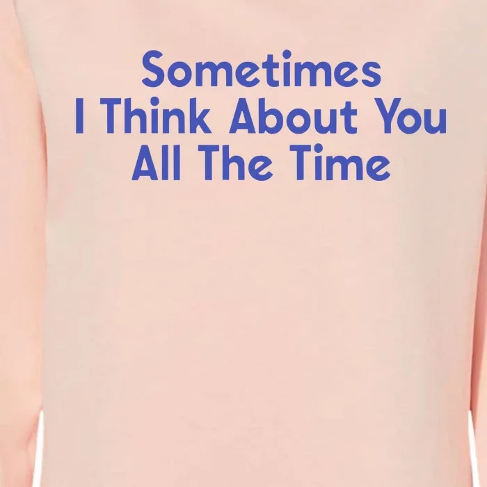 Sometimes I Think About You All The Time Womens California Wash Sweatshirt