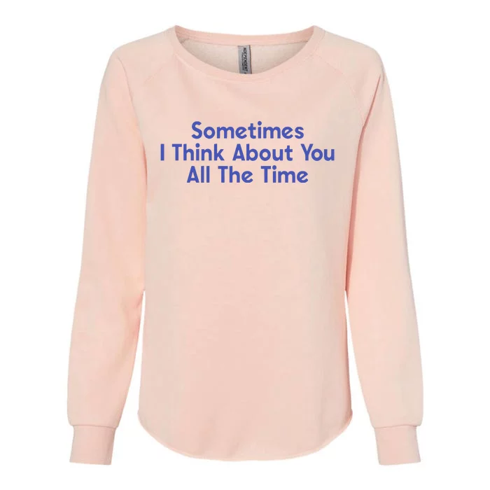 Sometimes I Think About You All The Time Womens California Wash Sweatshirt