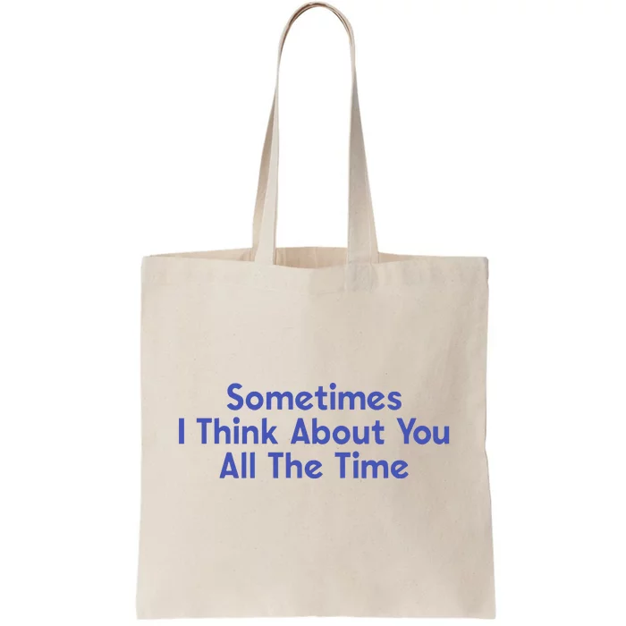 Sometimes I Think About You All The Time Tote Bag