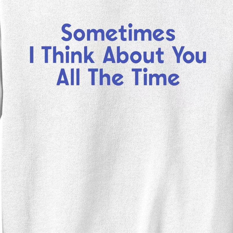 Sometimes I Think About You All The Time Sweatshirt