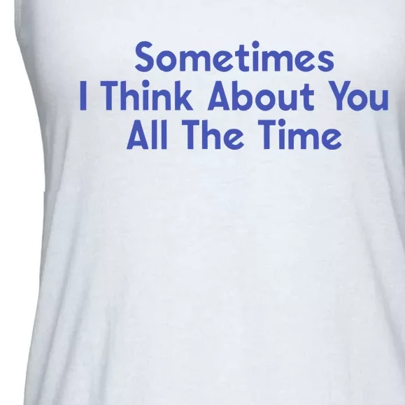 Sometimes I Think About You All The Time Ladies Essential Flowy Tank