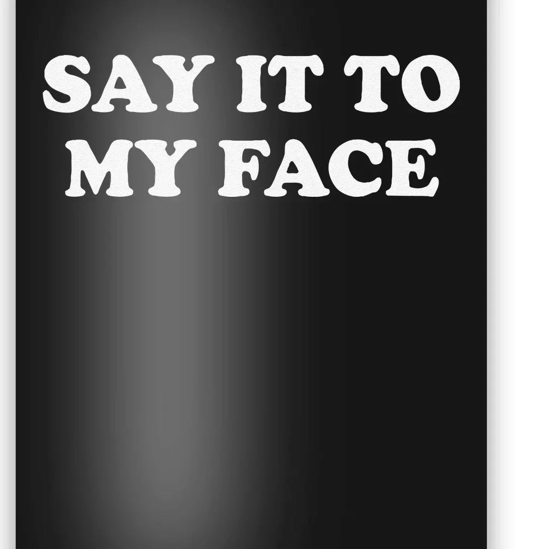 Say It To My Face Weird Saying Say It To My Face Poster