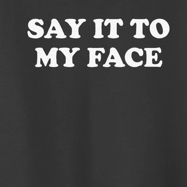 Say It To My Face Weird Saying Say It To My Face Toddler T-Shirt