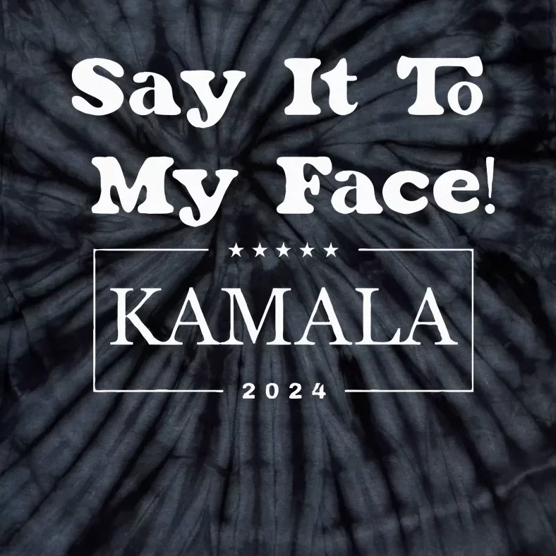 Say It To My Face Kamala 2024 Tie-Dye T-Shirt