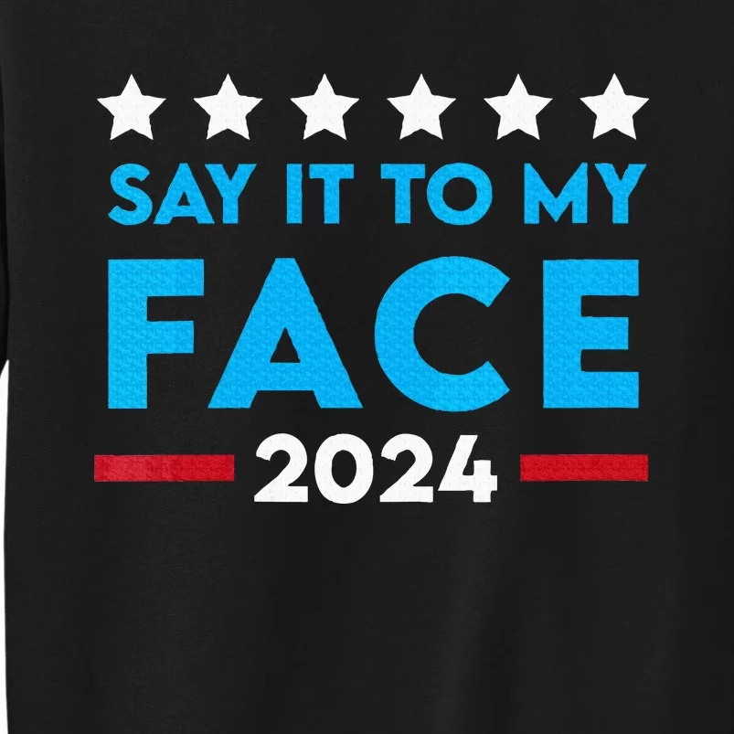 Say It To My Face Funny 2024 Election Sweatshirt