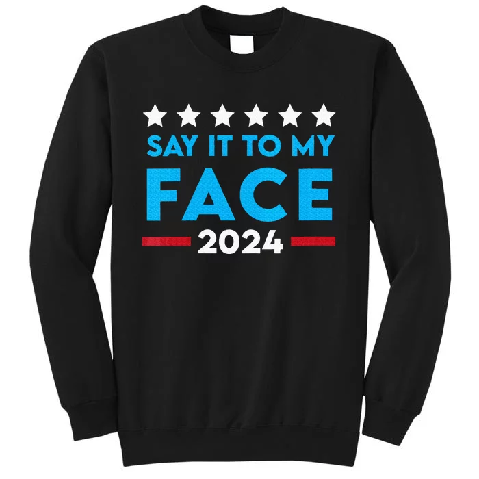 Say It To My Face Funny 2024 Election Sweatshirt