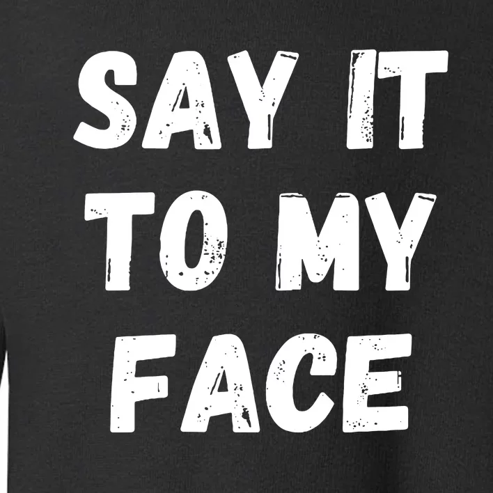 Say It To My Face Toddler Sweatshirt