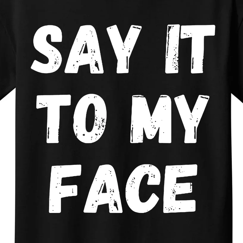 Say It To My Face Kids T-Shirt