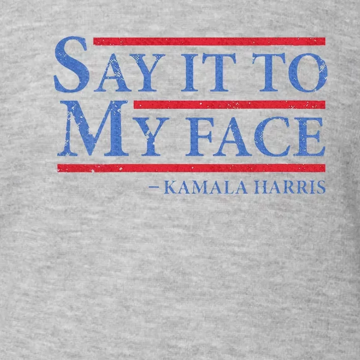 Say It To My Face Kamala Harris Debates 2024 Toddler Sweatshirt