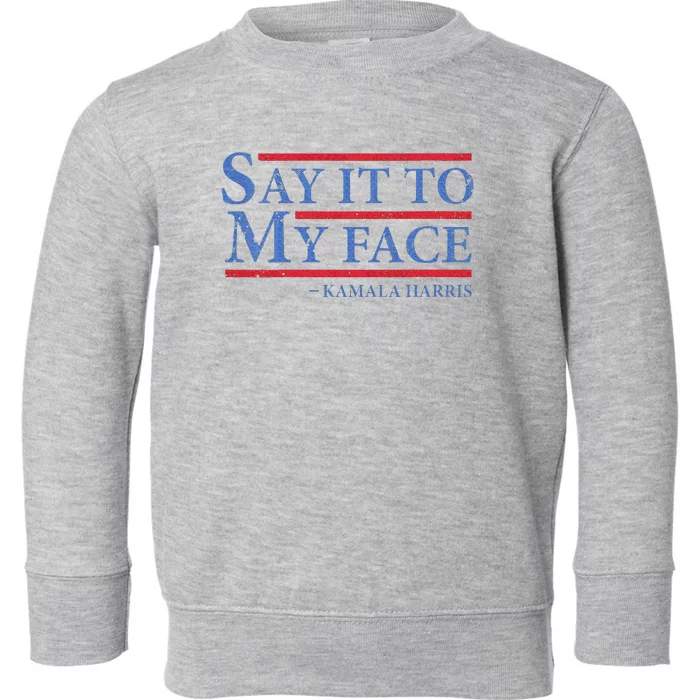 Say It To My Face Kamala Harris Debates 2024 Toddler Sweatshirt