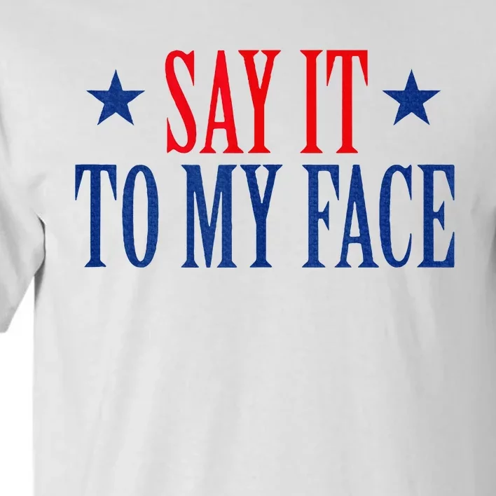 Say It To My Face Tall T-Shirt