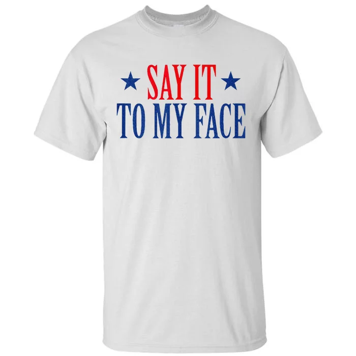 Say It To My Face Tall T-Shirt